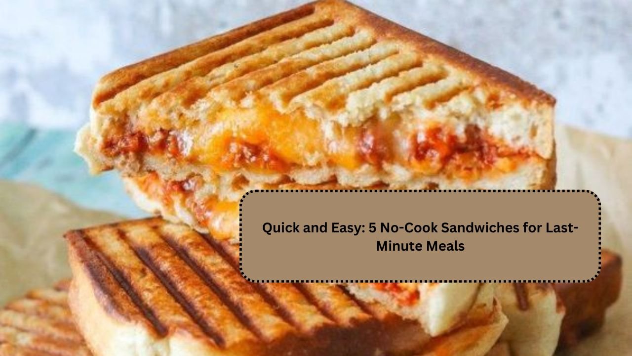 Quick and Easy: 5 No-Cook Sandwiches for Last-Minute Meals