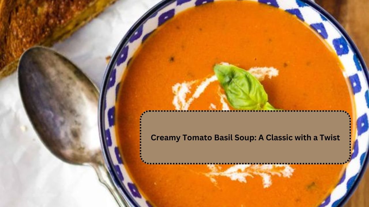 Creamy Tomato Basil Soup: A Classic with a Twist